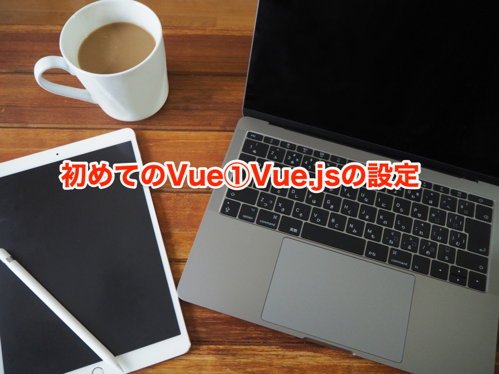 初めてのVue①Vue.jsの設定