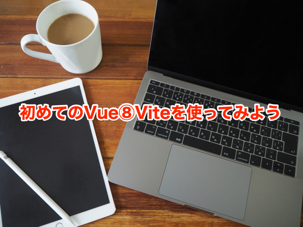 初めてのVue⑧Viteを使ってみよう